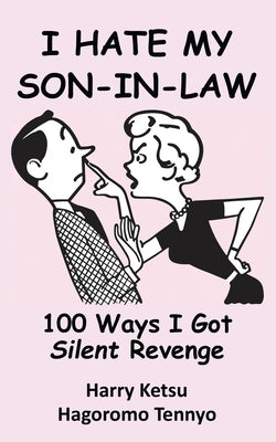 I Hate My Son-In-Law: 100 Ways I Got Silent Revenge by Ketsu, Harry