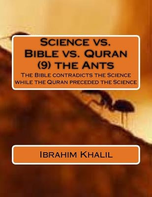 Science vs. Bible vs. Quran (9) the Ants: The Bible contradicts the Science while the Quran preceded the Science by Khalil, Ibrahim