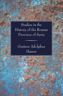Studies in the History of the Roman Province of Syria by Harrer, Gustave Adolphus