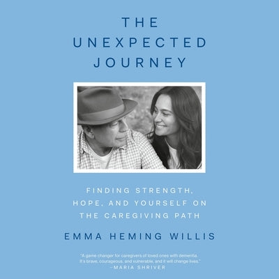 The Unexpected Journey: Finding Strength, Hope, and Yourself on the Caregiving Path by Willis, Emma Heming