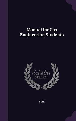 Manual for Gas Engineering Students by Lee, D.