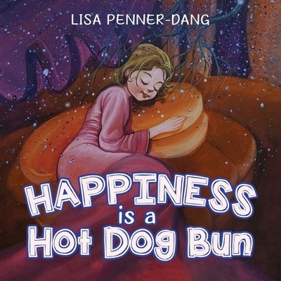 Happiness is a Hot Dog Bun by Penner-Dang, Lisa