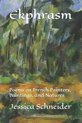 Ekphrasm: Poems on French Painters, Paintings, and Natures by Schneider, Jessica