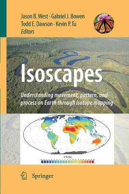Isoscapes: Understanding Movement, Pattern, and Process on Earth Through Isotope Mapping by West, Jason B.
