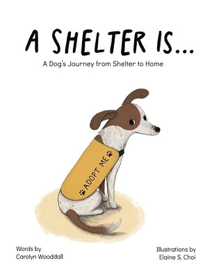 A Shelter Is...: A Dog's Journey from Shelter to Home by Wooddall, Carolyn