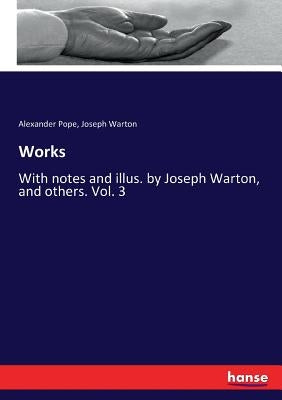 Works: With notes and illus. by Joseph Warton, and others. Vol. 3 by Pope, Alexander