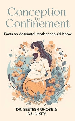 Conception to Confinement by Ghose, Seetesh