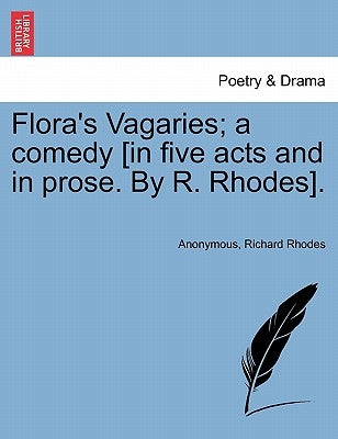 Flora's Vagaries; A Comedy [In Five Acts and in Prose. by R. Rhodes]. by Anonymous