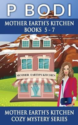 Mother Earths Kitchen Series Books 5-7: Mother Earths Kitchen Cozy Mystery Series by Bodi, P.