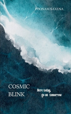 Cosmic blink Here today, go on tomorrow! by Saxena, Poonam