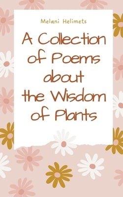 A Collection of Poems about the Wisdom of Plants by Helimets, Melani