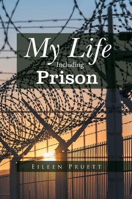 My Life Including Prison by Pruett, Eileen