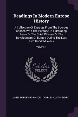 Readings In Modern Europe History: A Collection Of Extracts From The Sources Chosen With The Purpose Of Illustrating Some Of The Chief Plhases Of The by Robinson, James Harvey