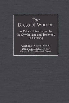 The Dress of Women: A Critical Introduction to the Symbolism and Sociology of Clothing by Gilman, Charlotte Perkins