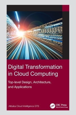 Digital Transformation in Cloud Computing: Top-level Design, Architecture, and Applications by Gts, Alibaba Cloud Intelligence