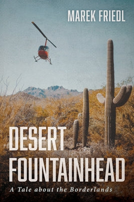 Desert Fountainhead: A Tale about the Borderlands by Friedl, Marek