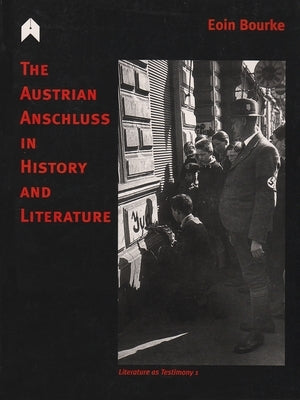 The Austrian Anschluss in History and Literature by Bourke, Eoin
