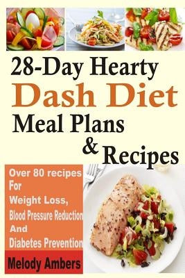 28-Day Hearty Dash Diet Meal Plans & Recipes: Over 80 recipes For Weight Loss, Blood Pressure Reduction And Diabetes Prevention by Ambers, Melody