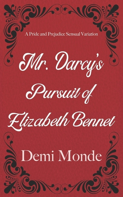 Mr. Darcy's Pursuit of Elizabeth Bennet: A Steamy Pride and Prejudice Variation by Monde, Demi