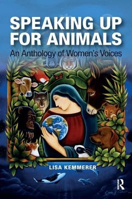 Speaking Up for Animals: An Anthology of Women's Voices by Kemmerer, Lisa