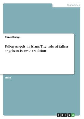 Fallen Angels in Islam. The role of fallen angels in Islamic tradition by Erdagi, Deniz