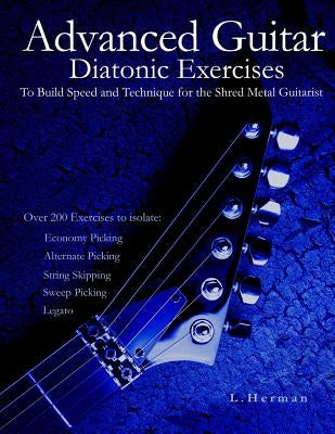Advanced Guitar Diatonic Exercises To Build Speed and Technique for the Shred Metal Guitarist by Herman, L.