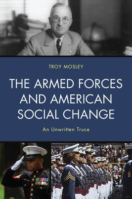 The Armed Forces and American Social Change: An Unwritten Truce by Mosley, Troy