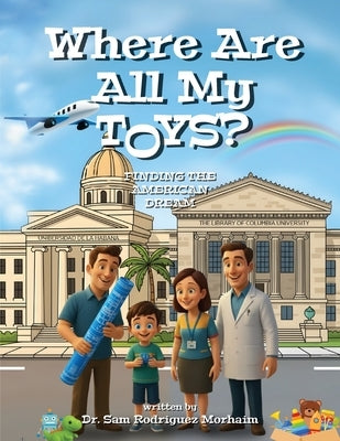 Where Are All My Toys? Finding the American Dream by Morhaim, Sam Rodriguez