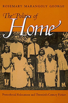 Politics of Home: Postcolonial Relocations Twentieth-Cent by George, Rosemary Marangoly