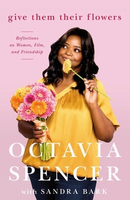 Give Them Their Flowers: Reflections on Women, Film, and Friendship by Spencer, Octavia