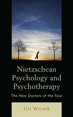 Nietzschean Psychology and Psychotherapy: The New Doctors of the Soul by Wernik, Uri