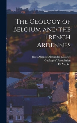 The Geology of Belgium and the French Ardennes by Mecker, Eli