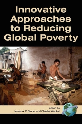 Innovative Approaches to Reducing Global Poverty by Stoner, James a. F.