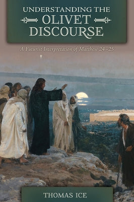 Understanding the Olivet Discourse by Ice, Thomas