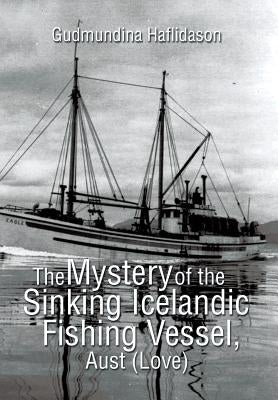 The Mystery of the Sinking Icelandic Fishing Vessel, Aust (Love) by Haflidason, Gudmundina