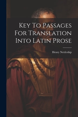 Key To Passages For Translation Into Latin Prose by Nettleship, Henry