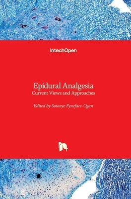 Epidural Analgesia: Current Views and Approaches by Fyneface-Ogan, Sotonye