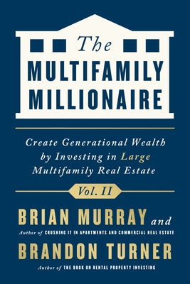 The Multifamily Millionaire, Volume II: Create Generational Wealth by Investing in Large Multifamily Real Estate by Turner, Brandon