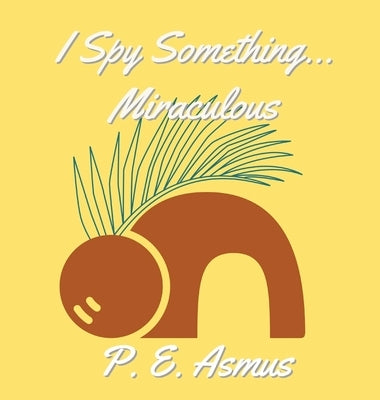 I Spy Something Miraculous by Asmus, P. E.