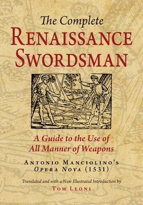 The Complete Renaissance Swordsman: Antonio Manciolino's Opera Nova (1531) by Leoni, Tom
