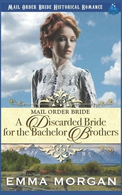 Mail Order Bride: A Discarded Bride for the Bachelor Brothers by Read, Pure