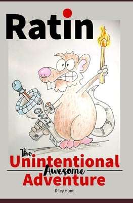 Ratin: The Unintentional Awesome Adventure by Hunt, Riley