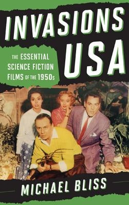 Invasions USA: The Essential Science Fiction Films of the 1950s by Bliss, Michael