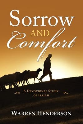 Sorrow and Comfort - A Devotional Study of Isaiah by Henderson, Warren A.