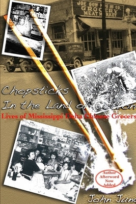 Chopsticks in The Land of Cotton: Lives of Mississippi Delta Chinese Grocers by Jung, John