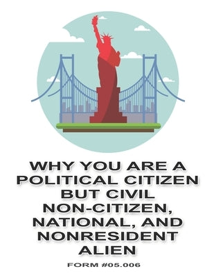 Why You are a Political Citizen but Civil Non-Citizen, National, and Nonresident Alien: Form #05.006, Volume 2 by Fellowship, Family Guardian
