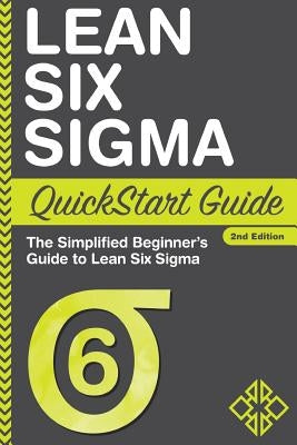 Lean Six Sigma QuickStart Guide: The Simplified Beginner's Guide to Lean Six Sigma by Sweeney, Benjamin