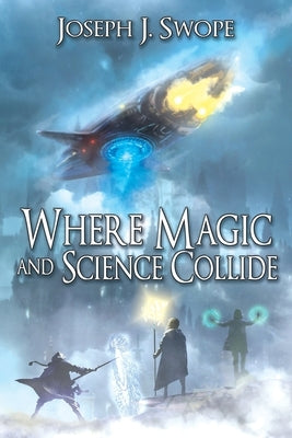 Where Magic and Science Collide by Swope, Joseph J.