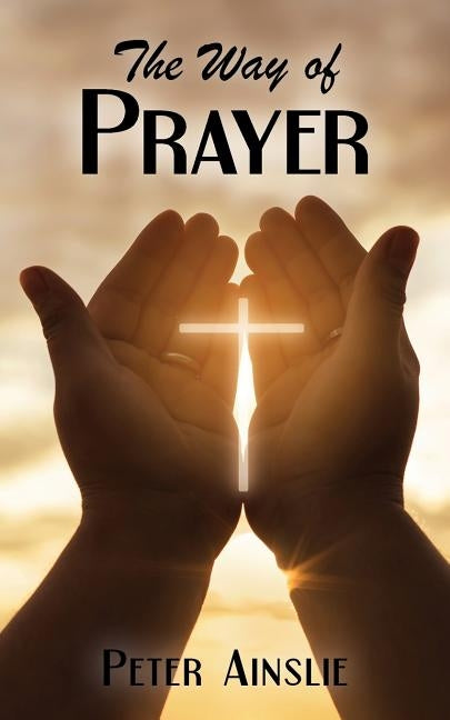 The Way of Prayer by Ainslie, Peter
