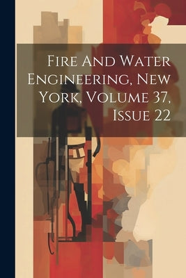 Fire And Water Engineering, New York, Volume 37, Issue 22 by Anonymous